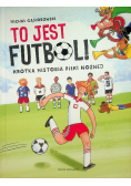 To jest futbol Krótka historia piłki nożnej