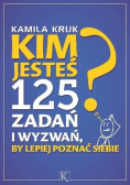 Kim jesteś 125 zadań i wyzwań by lepiej poznać siebie
