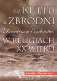 Od kultu do zbrodni Ekscentryzm i szaleństwo w religiach XX wieku