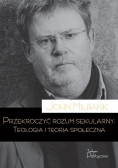 Przekroczyć rozum sekularny. Teologia i teoria społeczna