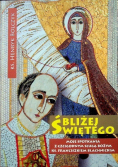 Bliżej Świętego Moje spotkania z czcigodnym sługą Bożym ks. Franciszkiem Blachnickim