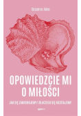 Opowiedzcie mi o miłości. Jak się zakochujemy i dlaczego się rozstajemy