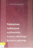 Podmiotowe traktowanie wychowanka w pracy rodzinne