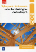Wykonywanie i kontrolowanie robót konstrukcyjno-budowlanych Część 2 Podręcznik Kwalifikacja BD.29