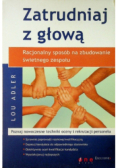 Zatrudniaj z głową  Racjonalny sposób na zbudowanie świetnego zespołu