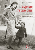 Żyje się tylko dziś Nowa biografia Astrid Lindgren