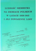 Ludność Niemiecka na ziemiach polskich w latach 1939 - 1945 i jej powojenne losy