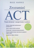 Zrozumieć ACT Terapia akceptacji i zaangażowania w praktyce
