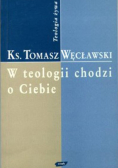 W teologii chodzi  o Ciebie