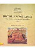 Historia Wrocławia Od Pradziejów do końca czasów habsburskich Tom I