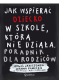 Jak wspierać dziecko w szkole, która nie działa. Poradnik dla rodziców