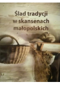 Ślad tradycji w skansenach małopolskich