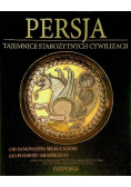 Persja Tajemnice starożytnych cywilizacji Tom 48 Od czasów prehistorycznych do podboju Aleksandra Wielkiego
