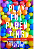 Playful Parenting Nowe podejście do wychowania Rodzicielstwo przez zabawę