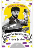 Historia bez cenzury 7 Ludzie to idioci