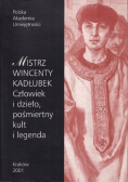 Mistrz Wincenty Kadłubek. Człowiek i dzieło, pośmiertny kult i legenda