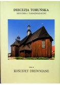 Diecezja Toruńska historia i teraźniejszość Tom 19 Kościoły drewniane