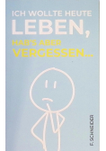 Ich wollte heute leben, hab’s aber vergessen