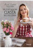 100 pomysłów na ciasta bez pieczenia