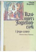 Kazimierz Jagiellończyk i jego czasy
