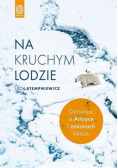 Na kruchym lodzie. Opowieść o Arktyce i zmianach klimatu.