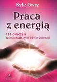 Praca z energią 111 ćwiczeń wzmacniających Twoje wibracje