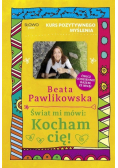 Kurs pozytywnego myślenia. Świat mi mówi: Kocham