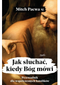 Jak słuchać kiedy Bóg mówi Przewodnik dla współczesnych katolików