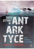 Trzy Sztuki w Antarktyce Pierwsza artystyczna wyprawa polskich twórców do Antarktyki