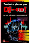 Zostań cyfrowym DJ-em Tworzenie miksowanie i nagrywanie muzyki