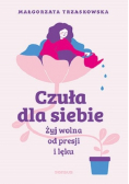 Czuła dla siebie Żyj wolna od presji i lęku