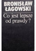 Co jest lepsze od prawdy