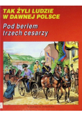 Tak żyli ludzie w dawnej Polsce Pod berłem trzech cesarzy