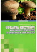 Uprawa grzybów jadalnych i leczniczych w warunkach naturalnych