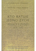 Kto ratuje jedno życie Polacy i Żydzi 1939 - 1945