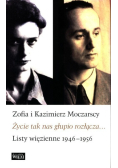 Zofia i Kazimierz Moczarscy Życie tak nas głupio rozłącza... Listy więzienne 1946-1956