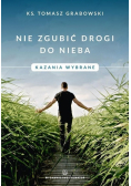Nie zgubić drogi do nieba Kazania wybrane