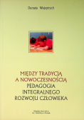 Między tradycją a nowoczesnością Pedagogika integralnego rozwoju człowieka