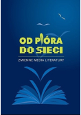 Od pióra do sieci Zmienne media literatury