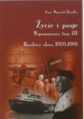 Życie i pasje Wspomnienia Tom III Burzliwy okres 1970-1988