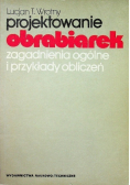 Projektowanie obrabiarek. Zagadnienia ogólne i przykłady obliczeń