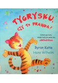 Tygrysku czy to prawda?