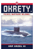 Okręty Polskiej Marynarki Wojennej Tom 21 ORP ORZEŁ III
