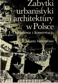 Zabytki urbanistyki i architektury w Polsce odbudowa i konserwacja Tom 1 Miasta Historyczne