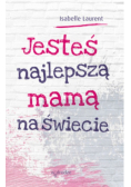 Jesteś najlepszą mamą na świecie