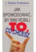 Jak spowodować by inni robili to co chcesz