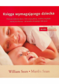 Księga wymagającego dziecka. Pomocna rodzicom dzieci, które więcej płaczą, trudniej zasypiają, częściej się złoszczą - od narodzin do piątego roku życia