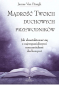 Mądrość Twoich duchowych przewodników Jak skontaktować się z najwspanialszymi nauczycielami duchowymi