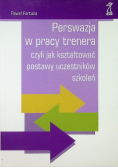 Perswazja w pracy trenera czyli jak kształtowaćpostawy uczestników szkoleń