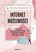 Internet możliwości. O tym, jak wypromować firmę i zarabiać więcej , pracując mniej